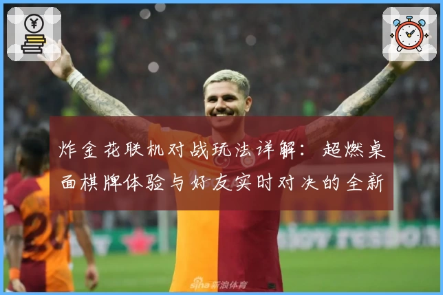 炸金花联机对战玩法详解：超燃桌面棋牌体验与好友实时对决的全新乐趣