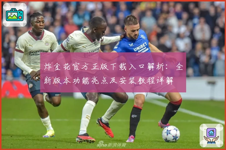 炸金花官方正版下载入口解析：全新版本功能亮点及安装教程详解