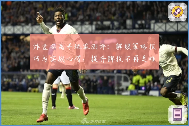 炸金花高手玩家测评：解锁策略技巧与实战心得，提升牌技不再是难事