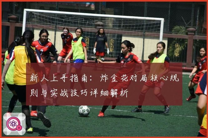 新人上手指南：炸金花对局核心规则与实战技巧详细解析
